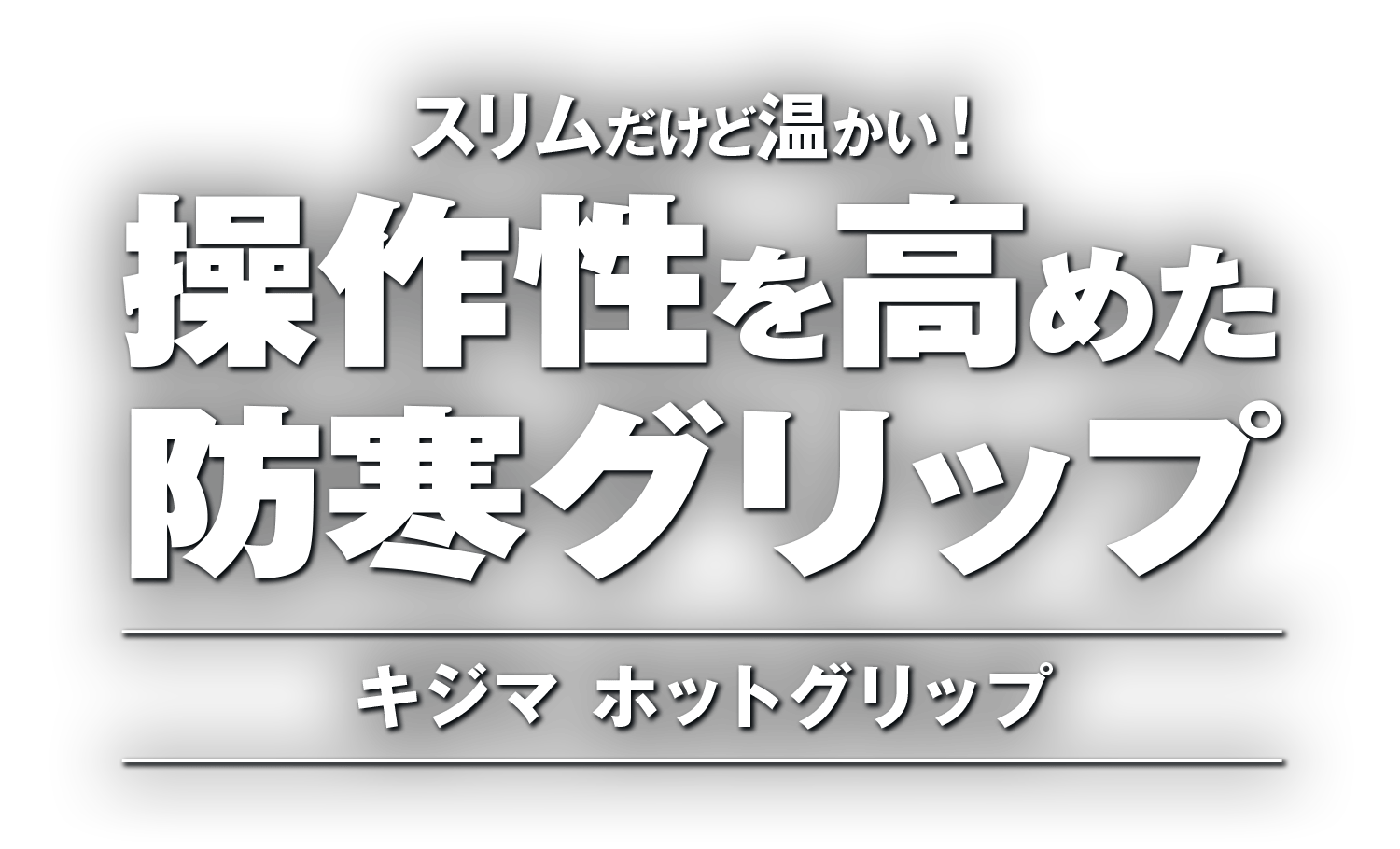 スリムだけど温かい！ 操作性を高めた防寒グリップ