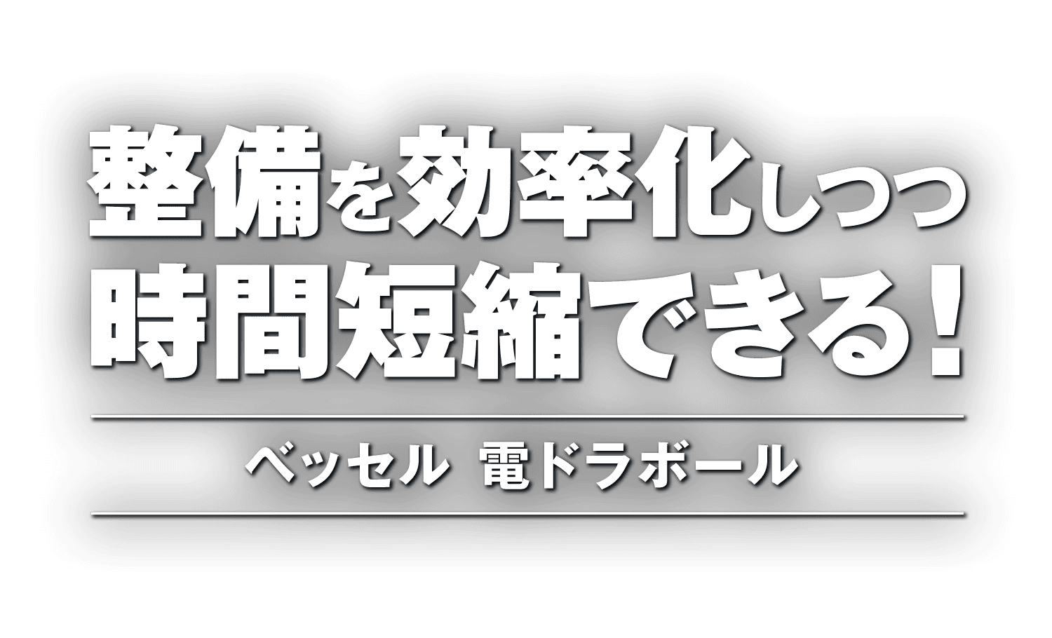 整備を効率化しつつ時間短縮できる！ベッセルの電動ドラボール