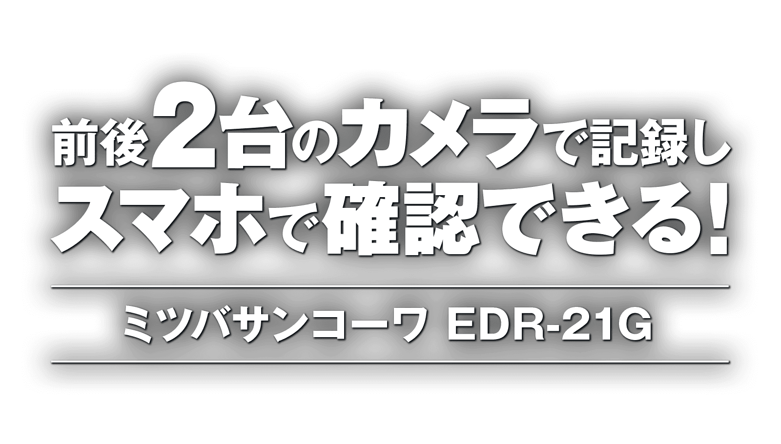 前後2台のカメラで記録し、スマホで確認できる！ミツバサンコーワ EDR-21G