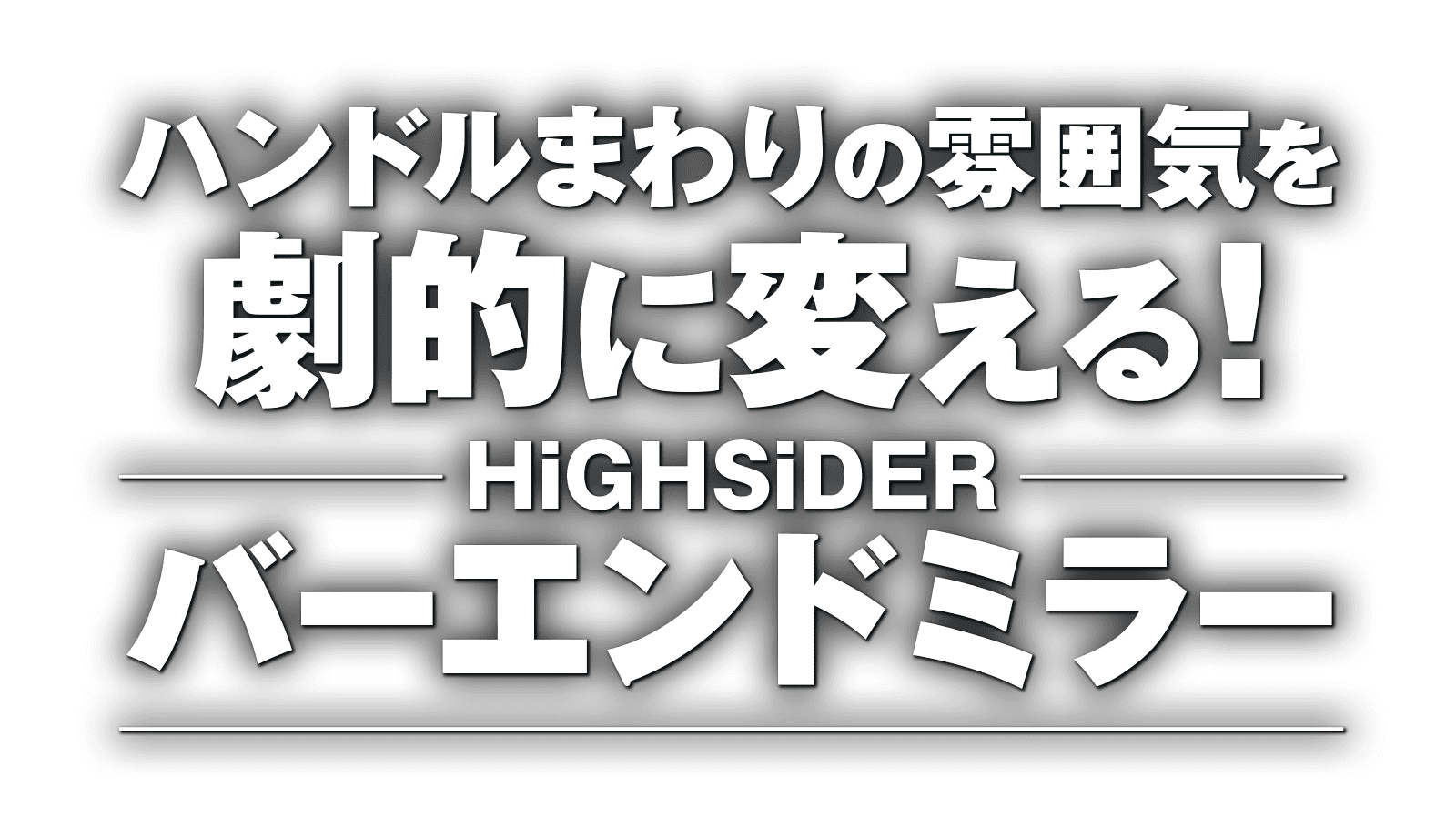 ハンドルまわりの雰囲気を劇的に変える！ “HiGHSiDER バーエンドミラー”