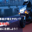 秋は事故が増えやすいって本当？バイクに乗る時には『薄暮時間』に注意して！【Safety】